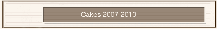 Cakes 2007-2010