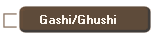 Gashi/Ghushi