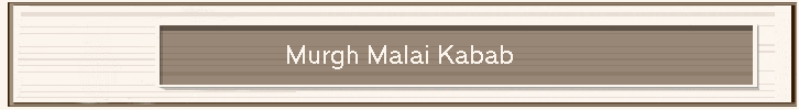 Murgh Malai Kabab
